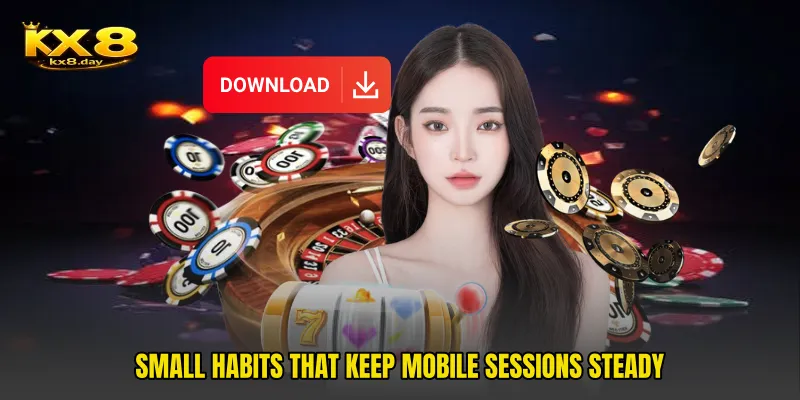 Small habits that keep mobile sessions steady