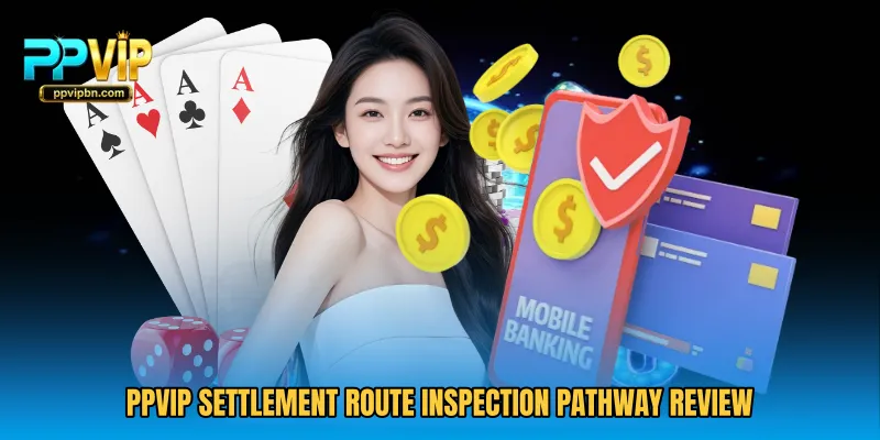 PPVIP Settlement Route Inspection pathway review