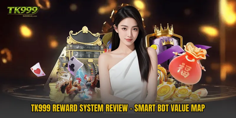 TK999 Reward System Review - Smart BDT Value Map