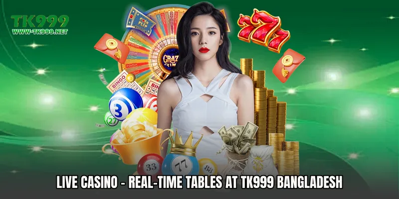 Live casino - Real-Time Tables at TK999 Bangladesh